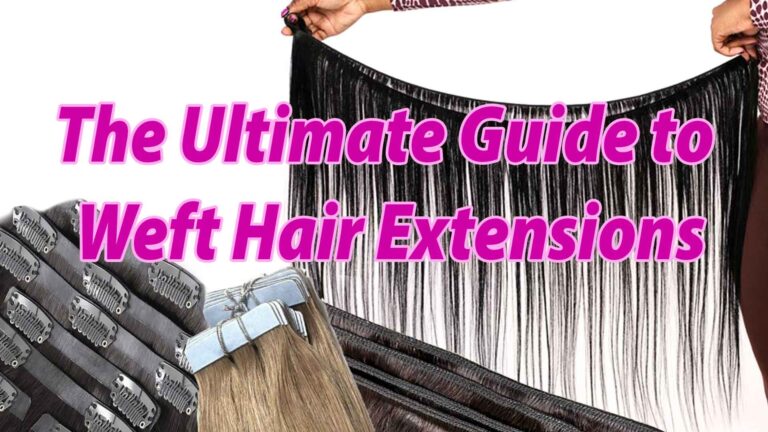 The Ultimate Guide TO Wefted Hair Extensions